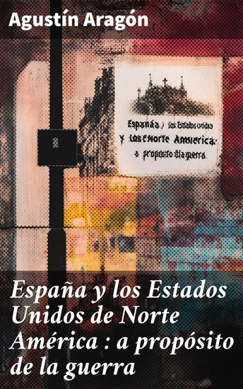 España y los Estados Unidos de Norte América : a propósito de la guerra - cover