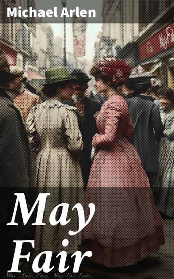 May Fair - The misadventures and galanteries of people the real state of affairs in the very heart of London during the reign of King George V - cover