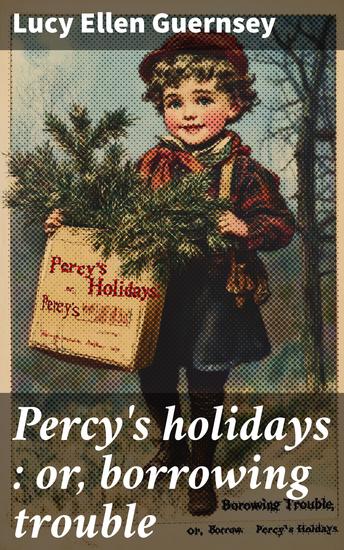 Percy's holidays : or borrowing trouble - cover