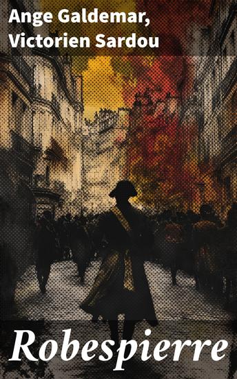 Robespierre - The story of Victorien Sardou's play adapted and novelized under his authority - cover