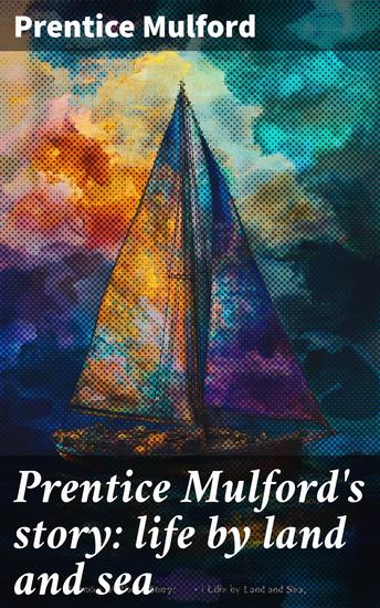 Prentice Mulford's story: life by land and sea - cover