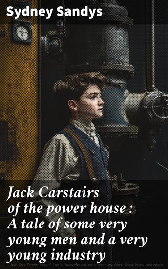 Jack Carstairs of the power house : A tale of some very young men and a very young industry - cover