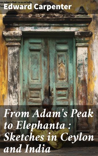 From Adam's Peak to Elephanta : Sketches in Ceylon and India - cover
