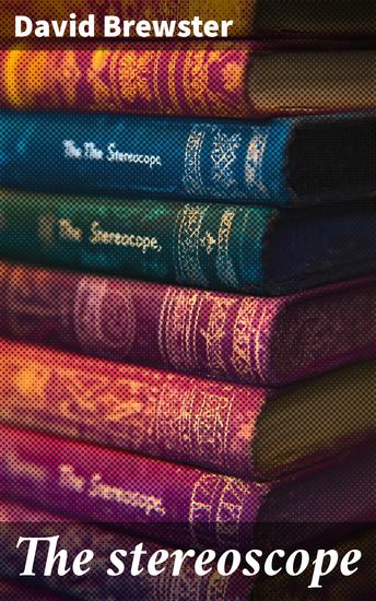 The stereoscope - Its history theory and construction with its application to the fine and useful arts and to education - cover