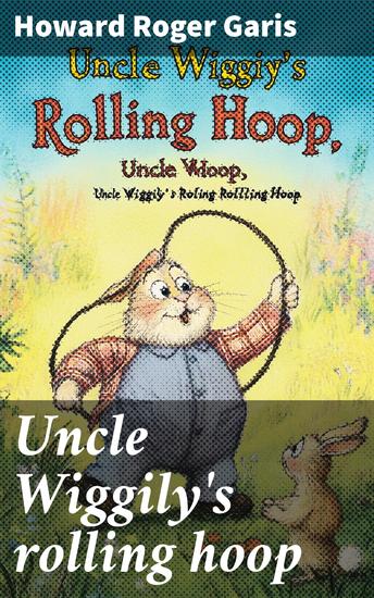 Uncle Wiggily's rolling hoop - How the bunny gentleman gets mixed up and Uncle Wiggily and the Snappy Shark also Uncle Wiggily's bob sled - cover