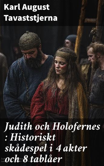 Judith och Holofernes : Historiskt skådespel i 4 akter och 8 tablåer - cover