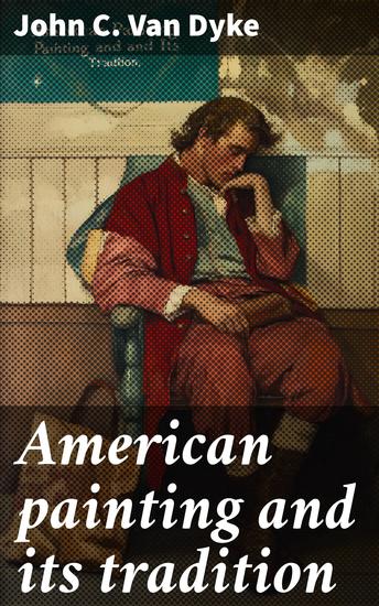 American painting and its tradition - As represented by Inness Wyant Martin Homer La Farge Whistler Chase Alexander Sargent - cover