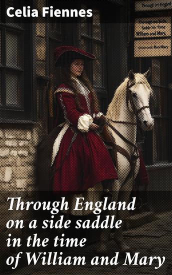 Through England on a side saddle in the time of William and Mary - cover