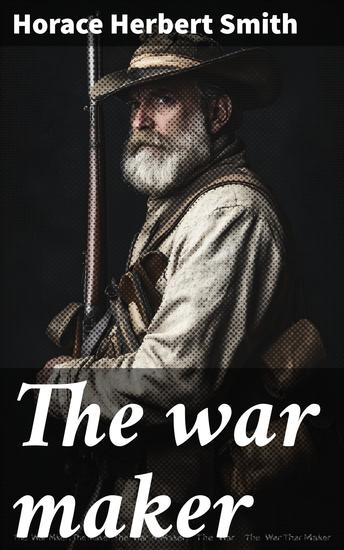 The war maker - Being the true story of Captain George B Boynton - cover