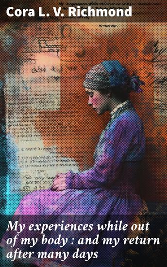 My experiences while out of my body : and my return after many days - cover