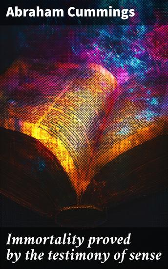 Immortality proved by the testimony of sense - In which is contemplated the doctrine of spectres and the existence of a particular spectre - cover