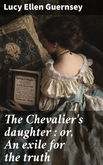 The Chevalier's daughter : or An exile for the truth - cover