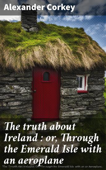 The truth about Ireland : or Through the Emerald Isle with an aeroplane - cover