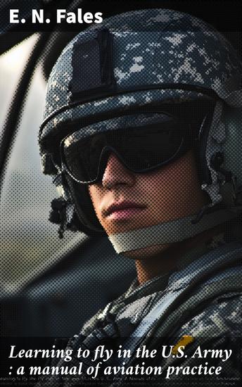 Learning to fly in the US Army : a manual of aviation practice - cover