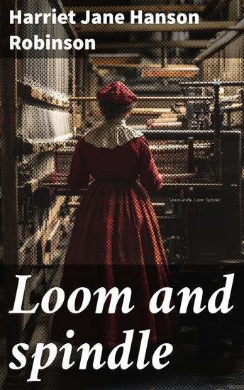 Loom and spindle - Life among the early mill girls (with a sketch of "the Lowell offering") - cover