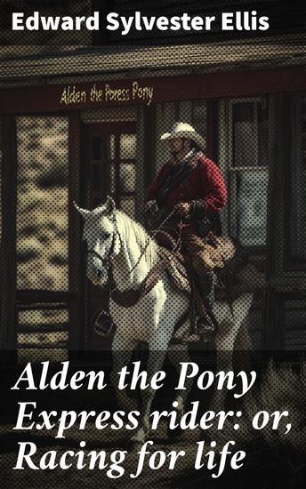 Alden the Pony Express rider: or Racing for life - cover