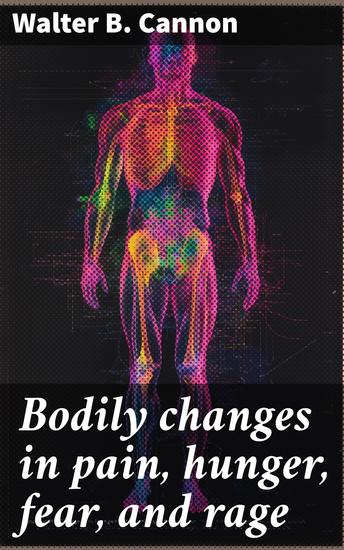 Bodily changes in pain hunger fear and rage - An account of recent researches into the function of emotional excitement - cover