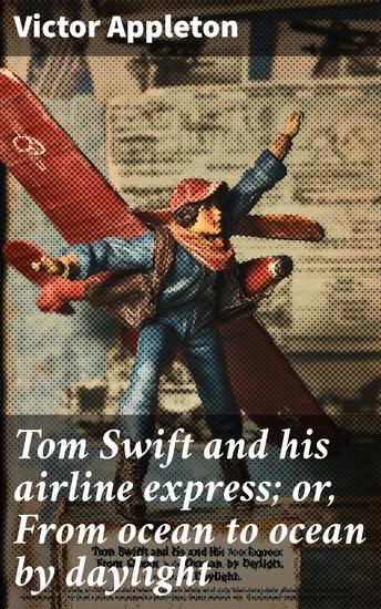 Tom Swift and his airline express; or From ocean to ocean by daylight - cover