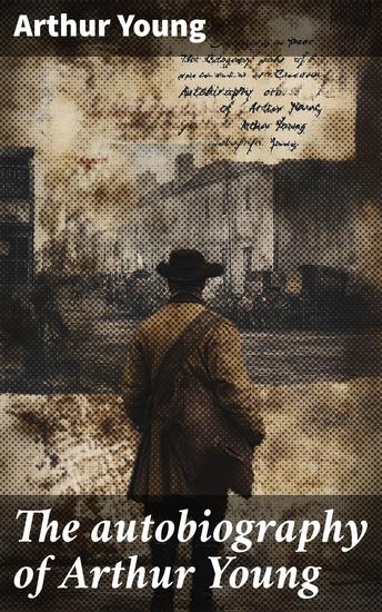 The autobiography of Arthur Young - With selections from his correspondence - cover