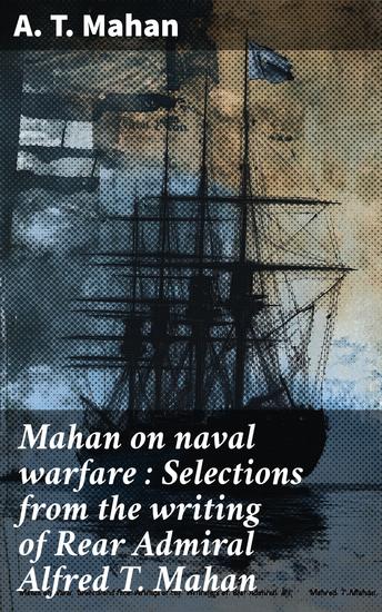 Mahan on naval warfare : Selections from the writing of Rear Admiral Alfred T Mahan - cover