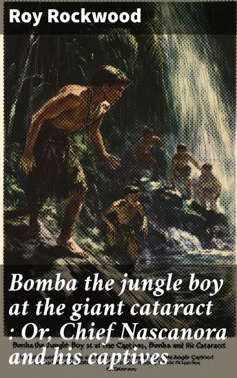 Bomba the jungle boy at the giant cataract : Or Chief Nascanora and his captives - cover