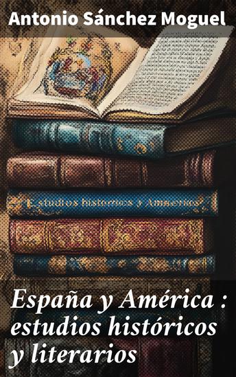 España y América : estudios históricos y literarios - cover