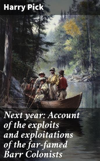 Next year: Account of the exploits and exploitations of the far-famed Barr Colonists - Adventures in the wilderness of Canada's great North-West in the early days of the 20th century - cover