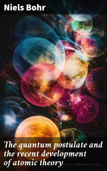 The quantum postulate and the recent development of atomic theory - cover