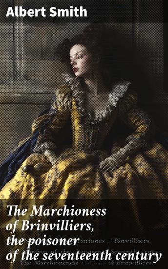 The Marchioness of Brinvilliers the poisoner of the seventeenth century - A romance of old Paris - cover
