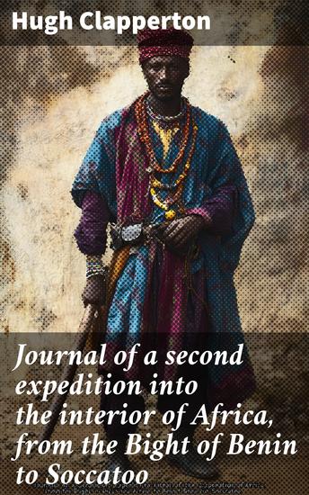 Journal of a second expedition into the interior of Africa from the Bight of Benin to Soccatoo - cover
