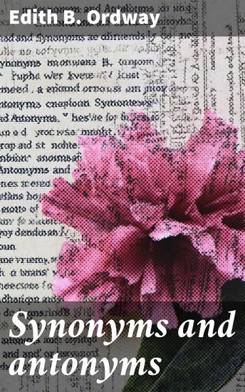 Synonyms and antonyms - An alphabetical list of words in common use grouped with others of similar and opposite meaning - cover