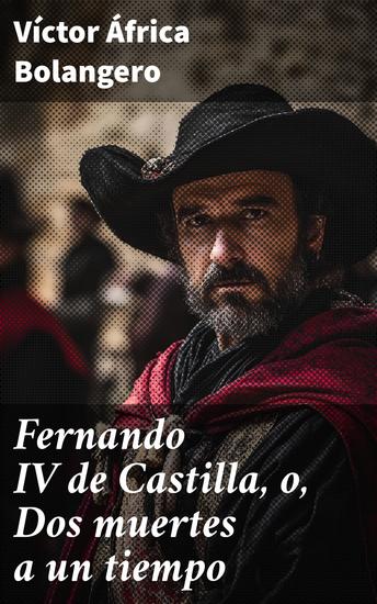 Fernando IV de Castilla o Dos muertes a un tiempo - Novela histórica del siglo XIV - cover