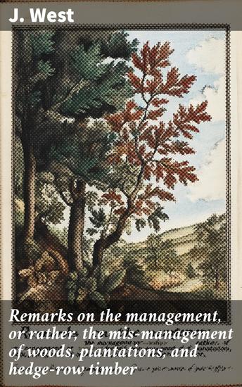 Remarks on the management or rather the mis-management of woods plantations and hedge-row timber - cover