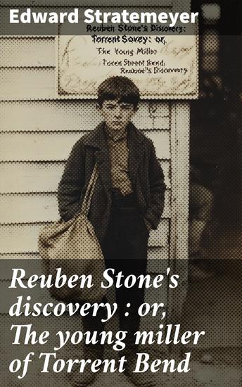Reuben Stone's discovery : or The young miller of Torrent Bend - cover