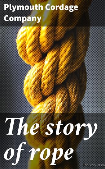 The story of rope - The history and the modern development of rope-making - cover