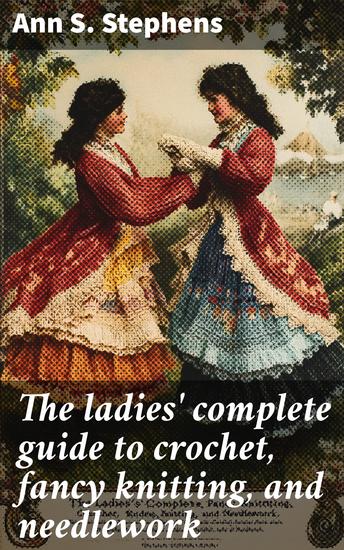 The ladies' complete guide to crochet fancy knitting and needlework - cover