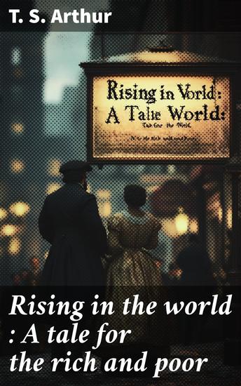 Rising in the world : A tale for the rich and poor - cover