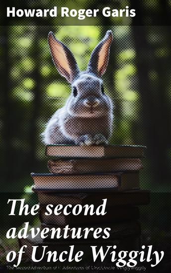 The second adventures of Uncle Wiggily - The bunny rabbit gentleman and his muskrat lady housekeeper - cover