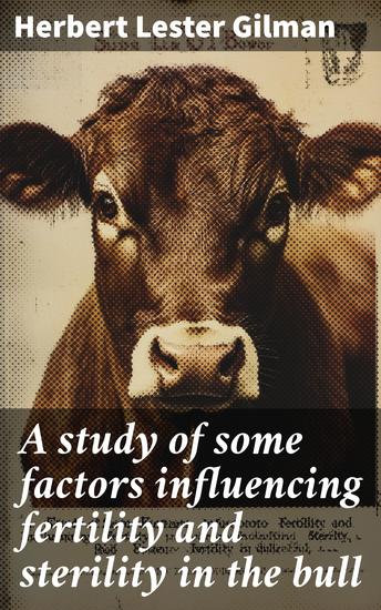 A study of some factors influencing fertility and sterility in the bull - cover