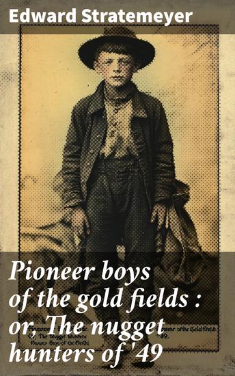 Pioneer boys of the gold fields : or The nugget hunters of '49 - cover