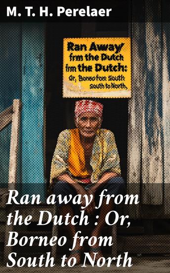 Ran away from the Dutch : Or Borneo from South to North - cover