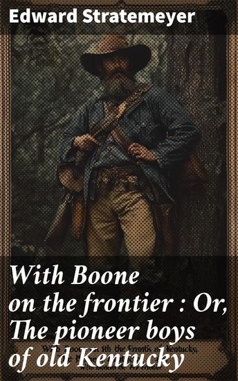 With Boone on the frontier : Or The pioneer boys of old Kentucky - cover