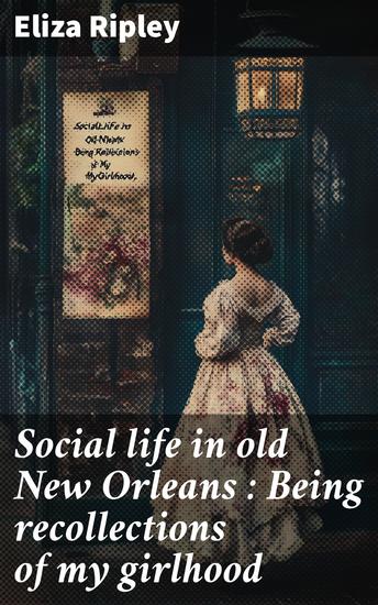 Social life in old New Orleans : Being recollections of my girlhood - cover