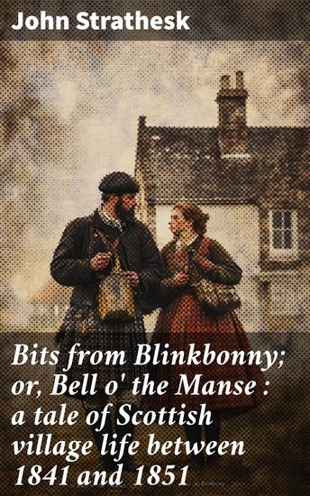Bits from Blinkbonny; or Bell o' the Manse : a tale of Scottish village life between 1841 and 1851 - cover