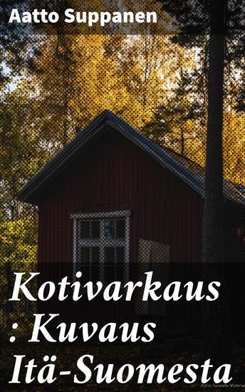 Kotivarkaus : Kuvaus Itä-Suomesta - cover