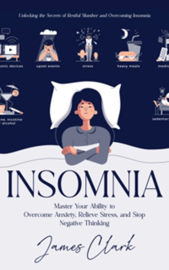 Insomnia: Unlocking the Secrets of Restful Slumber and Overcoming Insomnia (Master Your Ability to Overcome Anxiety Relieve Stress and Stop Negative Thinking) - cover