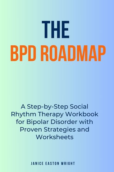The BPD Roadmap - A Step-by-Step Social Rhythm Therapy Workbook for Bipolar Disorder with Proven Strategies and Worksheets - cover