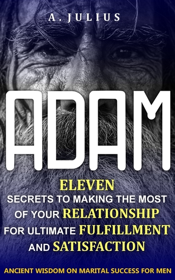 Adam - Eleven Secrets to Making the Most of Your Relationship for Ultimate Fulfillment and Satisfaction - cover