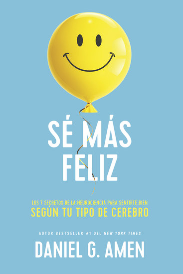 Sé más feliz - Los 7 secretos de la neurociencia para sentirte bien según tu tipo de cerebro - cover