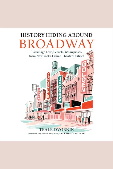 History Hiding Around Broadway - Backstage Lore Secrets and Surprises from New York's Famed Theater District - cover
